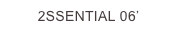 2SSENTIAL 06’
