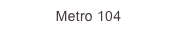 Metro 104